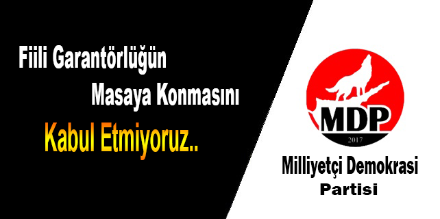 Fiili garantörlüğün masaya konmasını kabul etmiyoruz